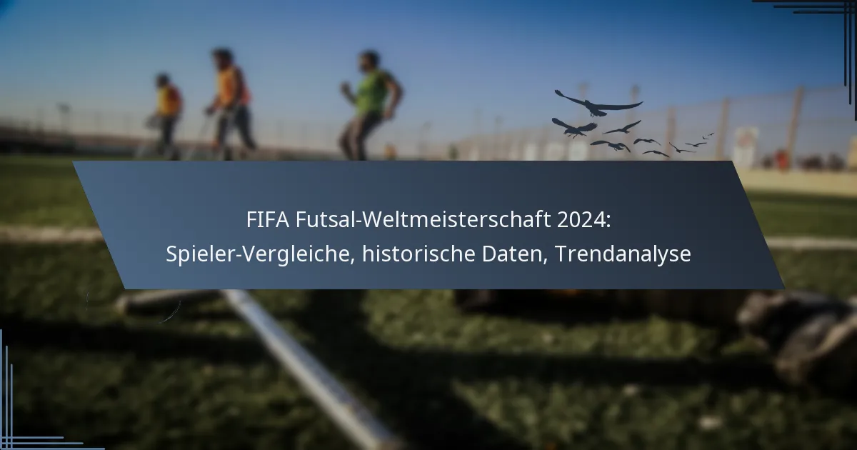 FIFA Futsal-Weltmeisterschaft 2024: Spieler-Vergleiche, historische Daten, Trendanalyse