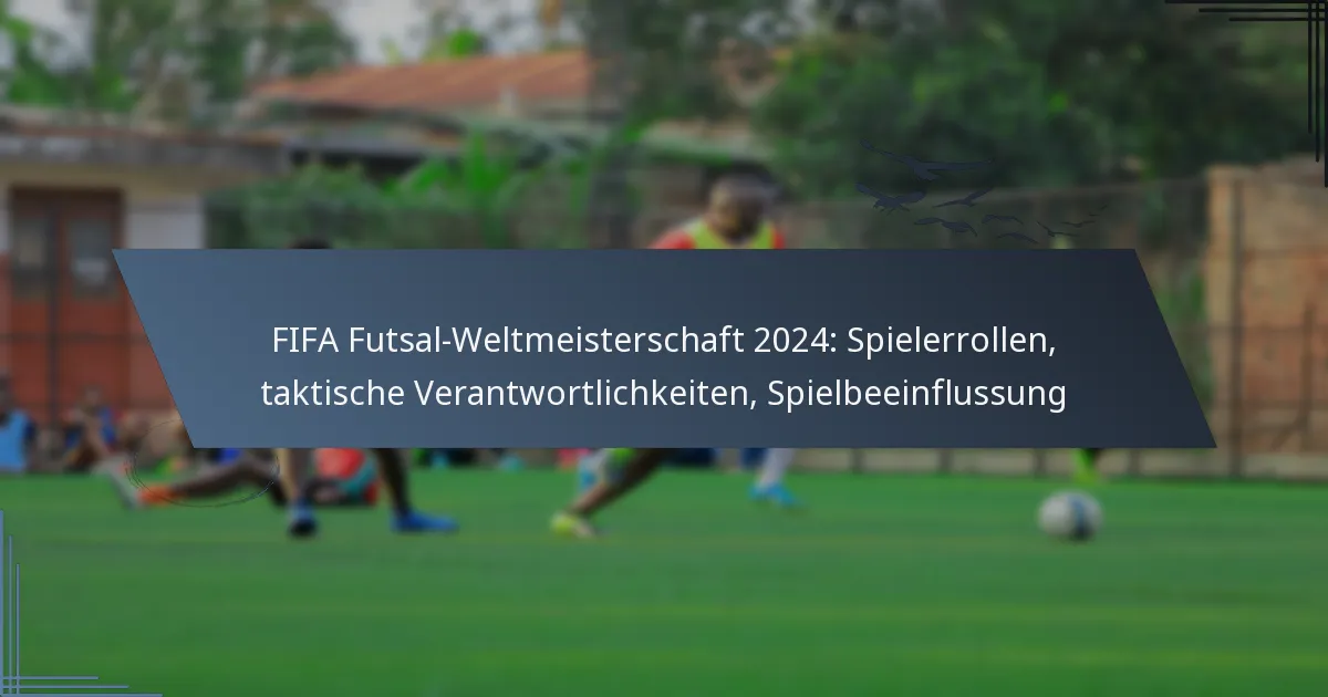 FIFA Futsal-Weltmeisterschaft 2024: Spielerrollen, taktische Verantwortlichkeiten, Spielbeeinflussung