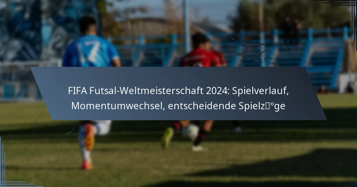 FIFA Futsal-Weltmeisterschaft 2024: Spielverlauf, Momentumwechsel, entscheidende Spielzüge