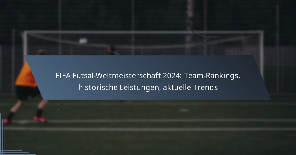 FIFA Futsal-Weltmeisterschaft 2024: Team-Rankings, historische Leistungen, aktuelle Trends