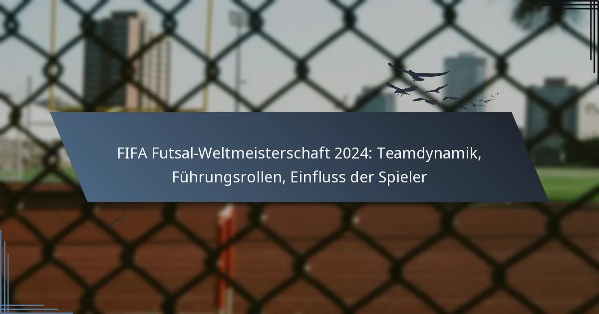 FIFA Futsal-Weltmeisterschaft 2024: Teamdynamik, Führungsrollen, Einfluss der Spieler