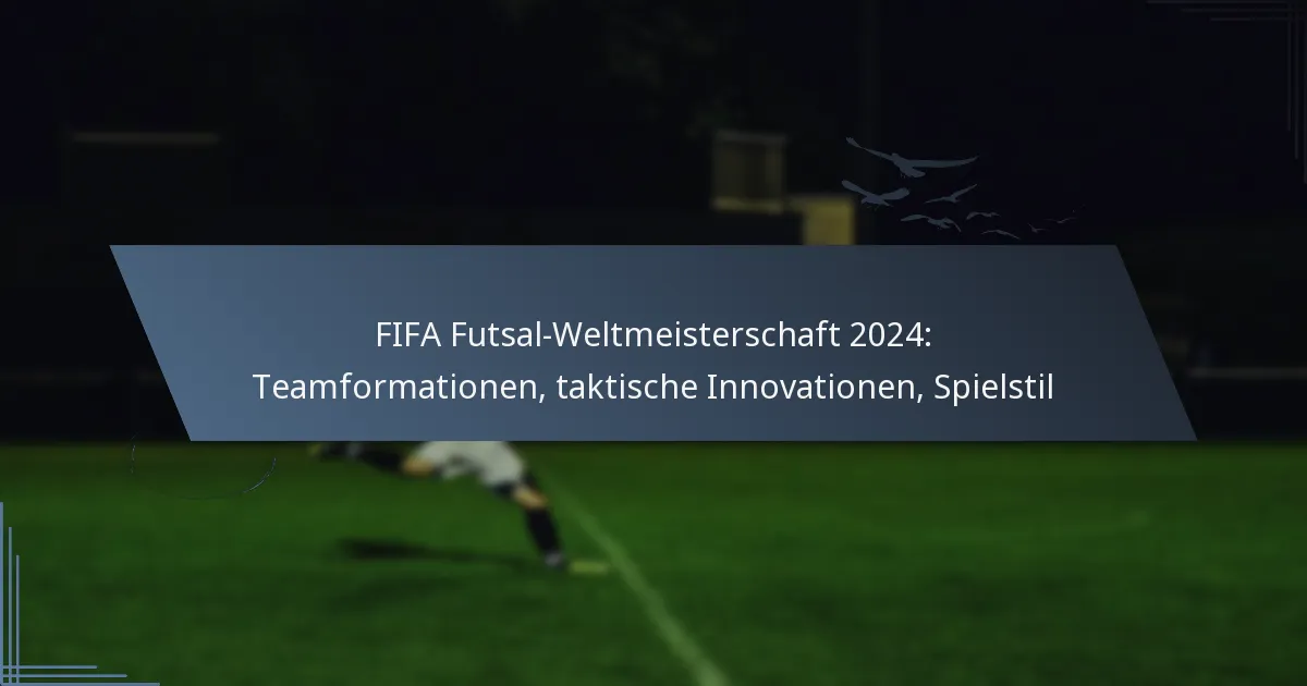 FIFA Futsal-Weltmeisterschaft 2024: Teamformationen, taktische Innovationen, Spielstil