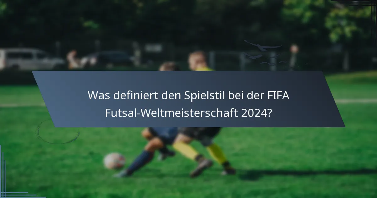 Was definiert den Spielstil bei der FIFA Futsal-Weltmeisterschaft 2024?