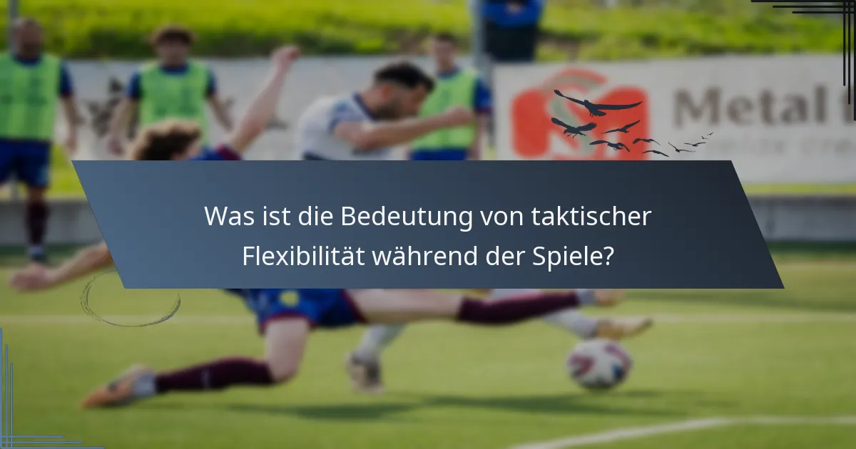 Was ist die Bedeutung von taktischer Flexibilität während der Spiele?