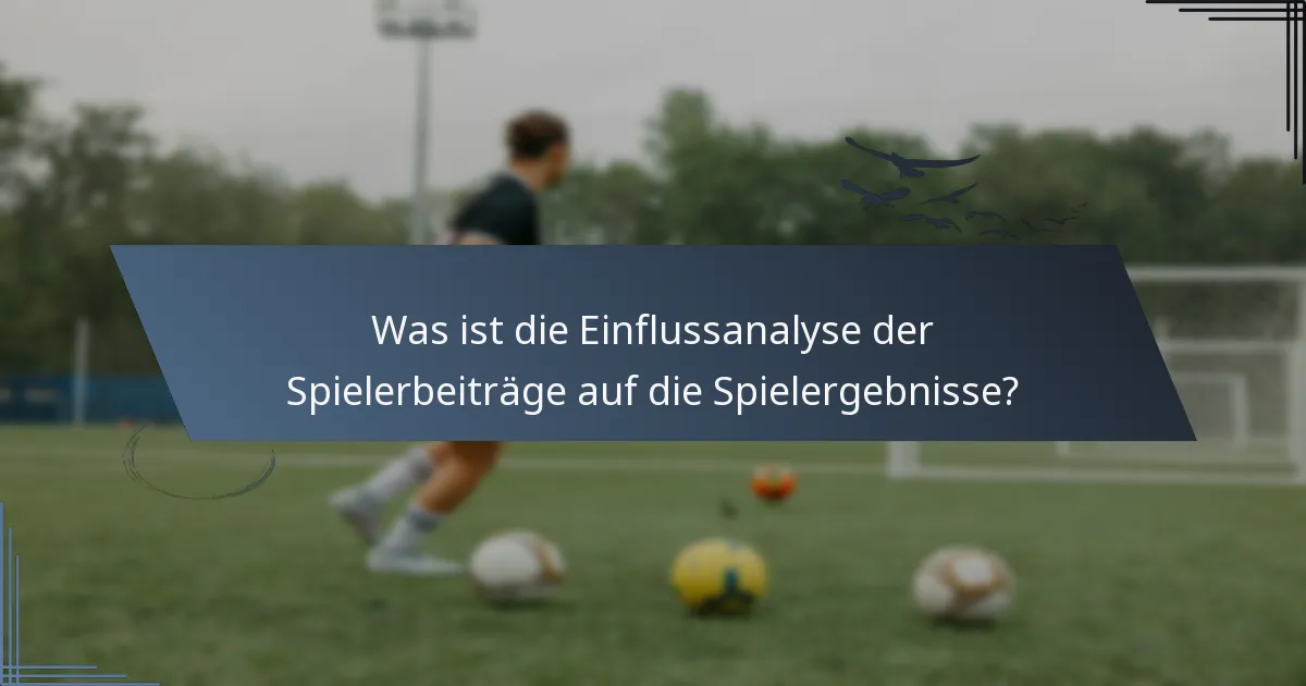 Was ist die Einflussanalyse der Spielerbeiträge auf die Spielergebnisse?
