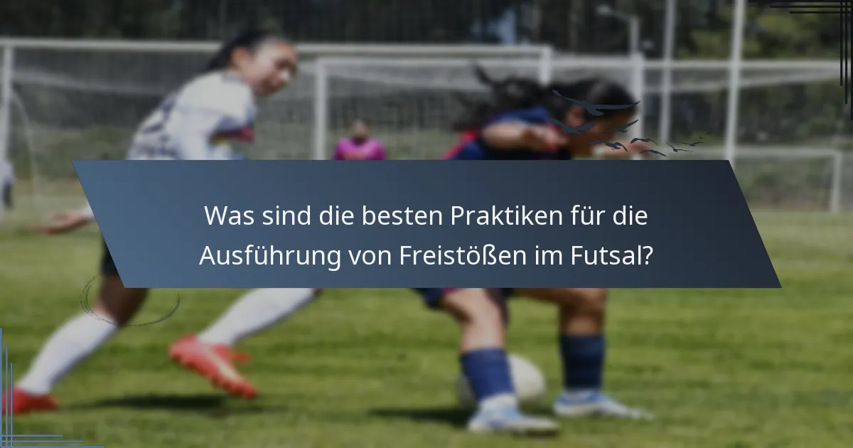Was sind die besten Praktiken für die Ausführung von Freistößen im Futsal?