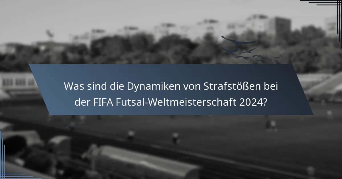 Was sind die Dynamiken von Strafstößen bei der FIFA Futsal-Weltmeisterschaft 2024?