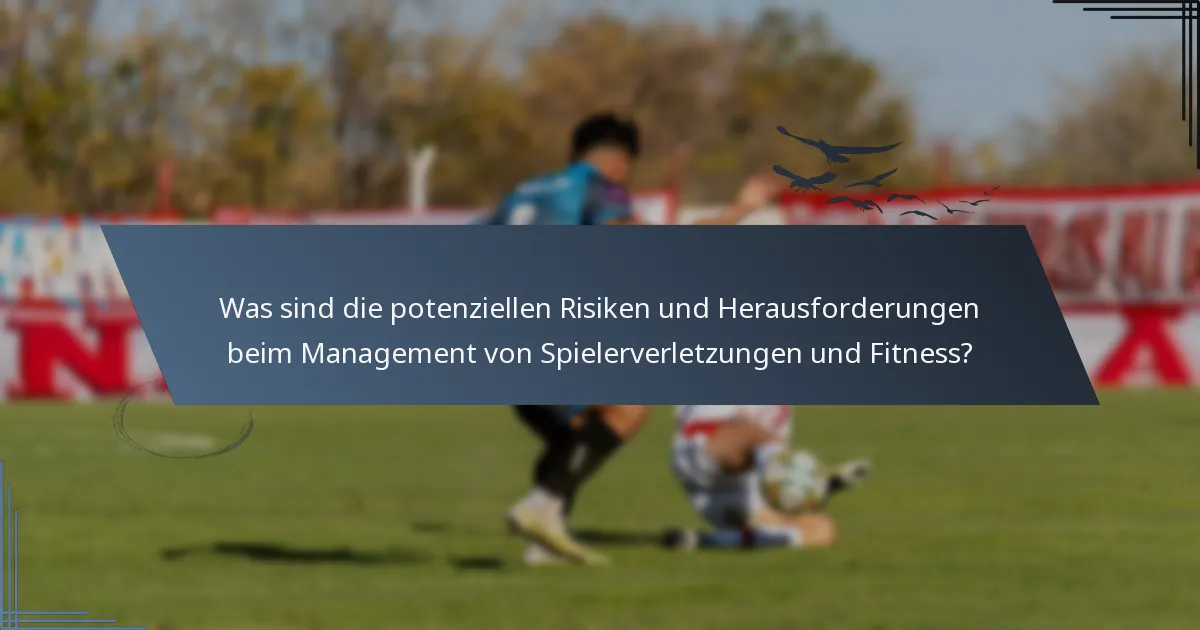 Was sind die potenziellen Risiken und Herausforderungen beim Management von Spielerverletzungen und Fitness?