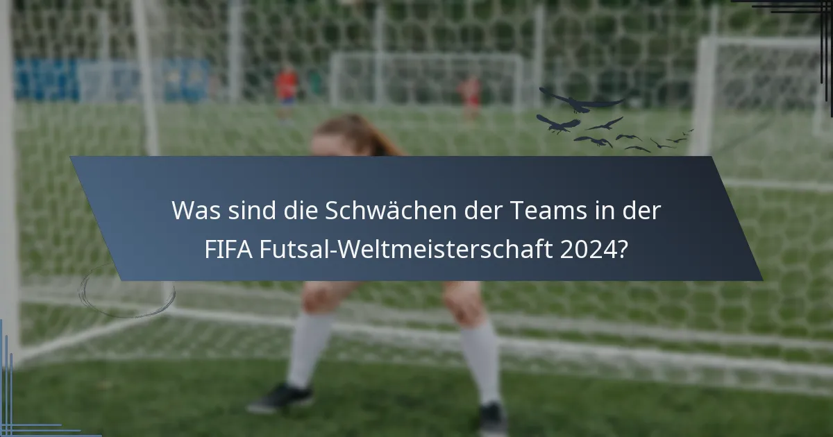 Was sind die Schwächen der Teams in der FIFA Futsal-Weltmeisterschaft 2024?