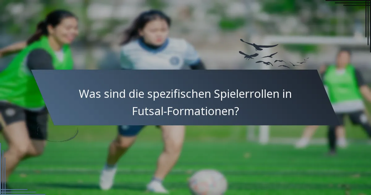 Was sind die spezifischen Spielerrollen in Futsal-Formationen?