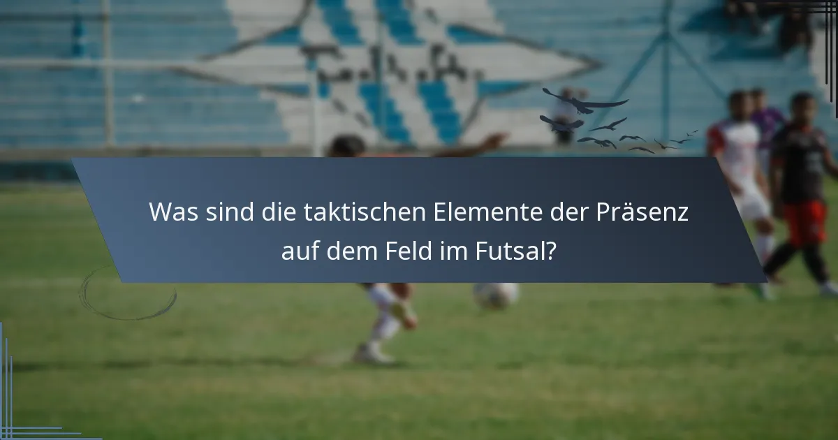 Was sind die taktischen Elemente der Präsenz auf dem Feld im Futsal?