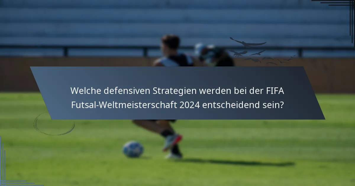 Welche defensiven Strategien werden bei der FIFA Futsal-Weltmeisterschaft 2024 entscheidend sein?