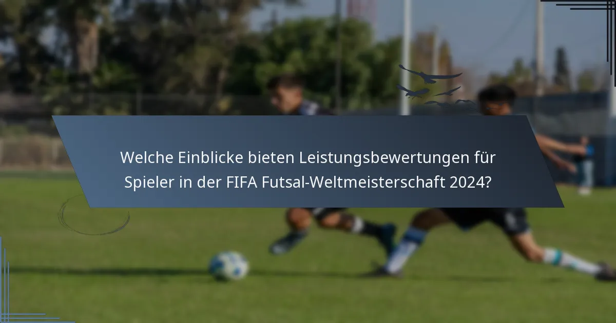 Welche Einblicke bieten Leistungsbewertungen für Spieler in der FIFA Futsal-Weltmeisterschaft 2024?