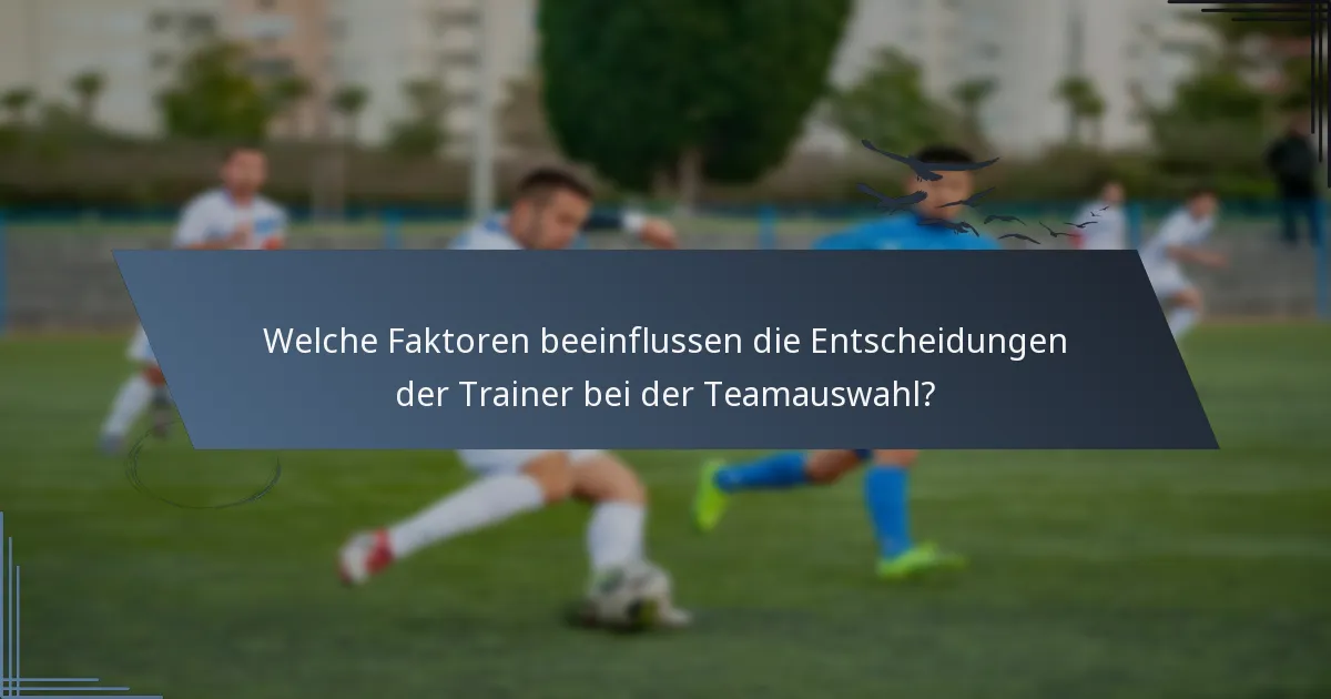 Welche Faktoren beeinflussen die Entscheidungen der Trainer bei der Teamauswahl?