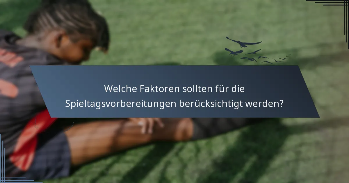 Welche Faktoren sollten für die Spieltagsvorbereitungen berücksichtigt werden?