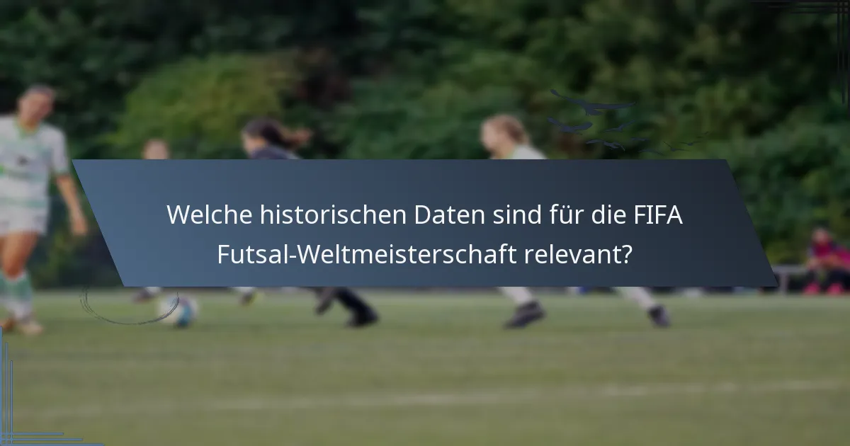 Welche historischen Daten sind für die FIFA Futsal-Weltmeisterschaft relevant?