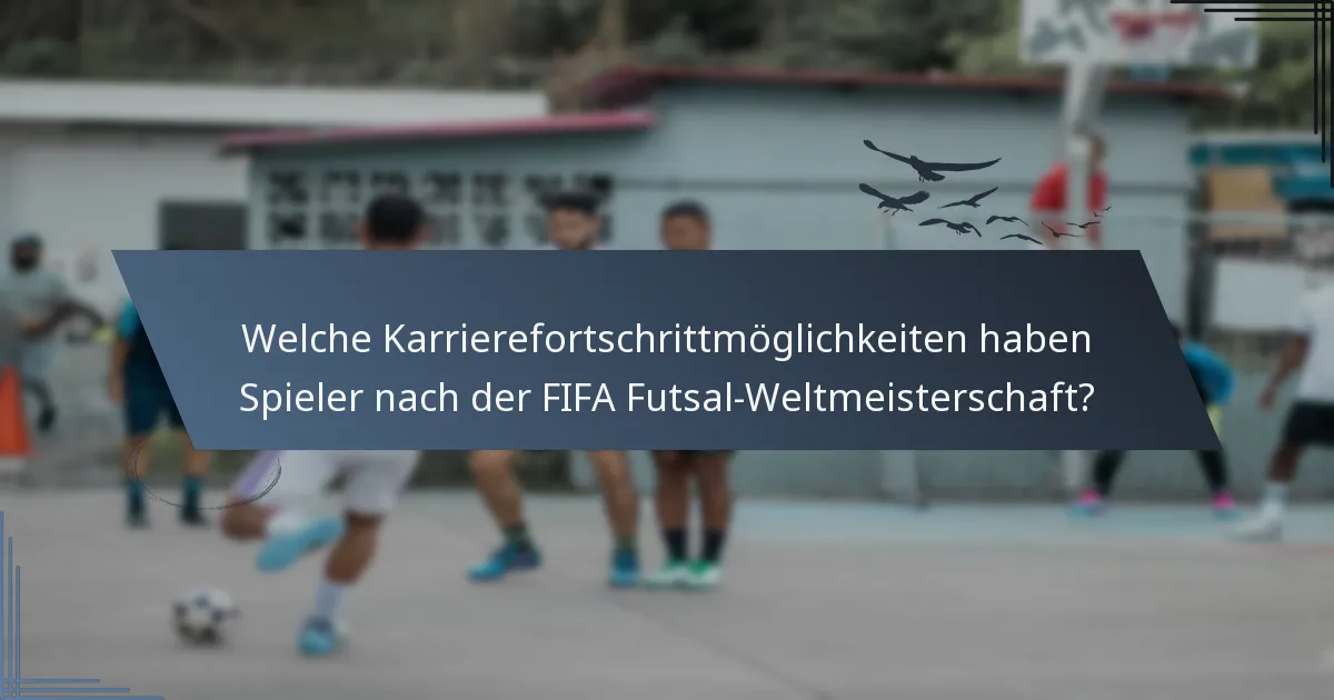 Welche Karrierefortschrittmöglichkeiten haben Spieler nach der FIFA Futsal-Weltmeisterschaft?