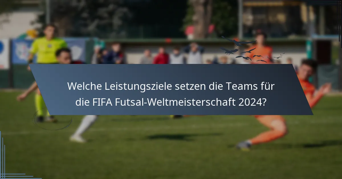 Welche Leistungsziele setzen die Teams für die FIFA Futsal-Weltmeisterschaft 2024?