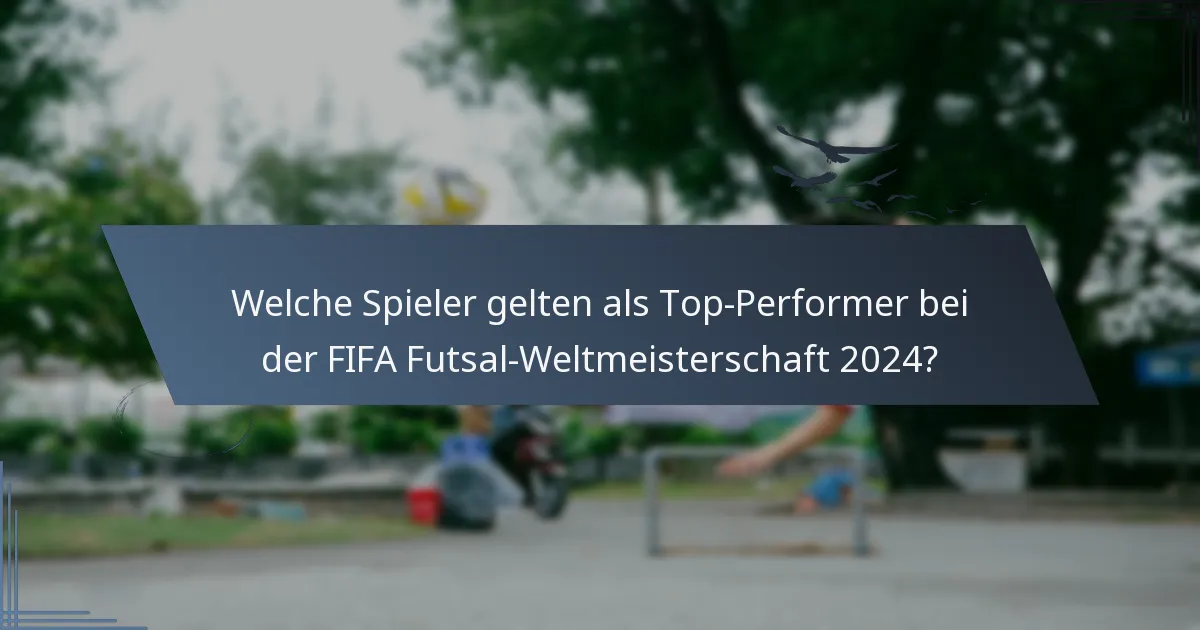 Welche Spieler gelten als Top-Performer bei der FIFA Futsal-Weltmeisterschaft 2024?