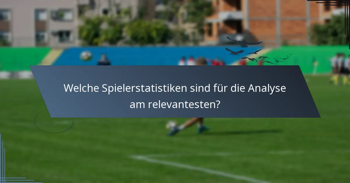 Welche Spielerstatistiken sind für die Analyse am relevantesten?
