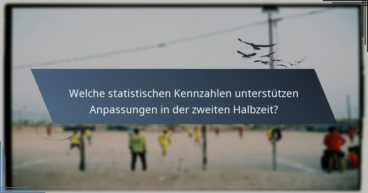 Welche statistischen Kennzahlen unterstützen Anpassungen in der zweiten Halbzeit?