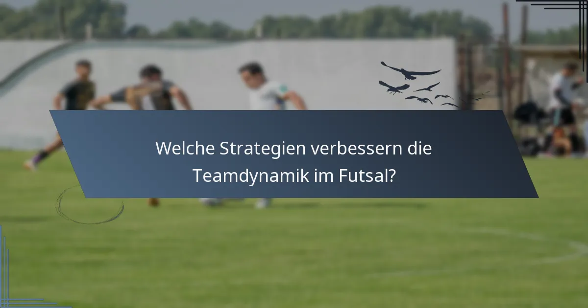 Welche Strategien verbessern die Teamdynamik im Futsal?