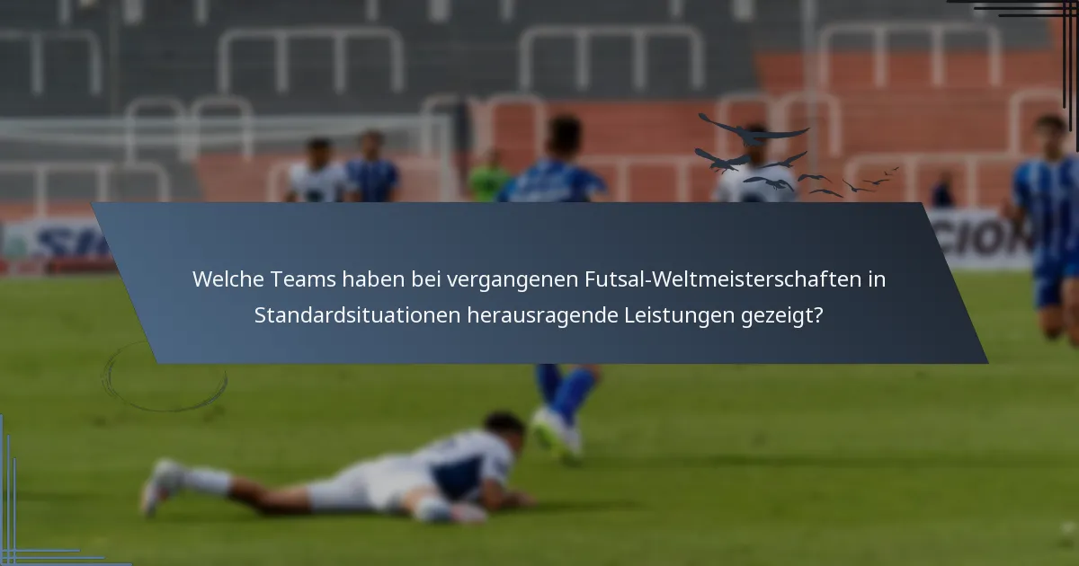 Welche Teams haben bei vergangenen Futsal-Weltmeisterschaften in Standardsituationen herausragende Leistungen gezeigt?