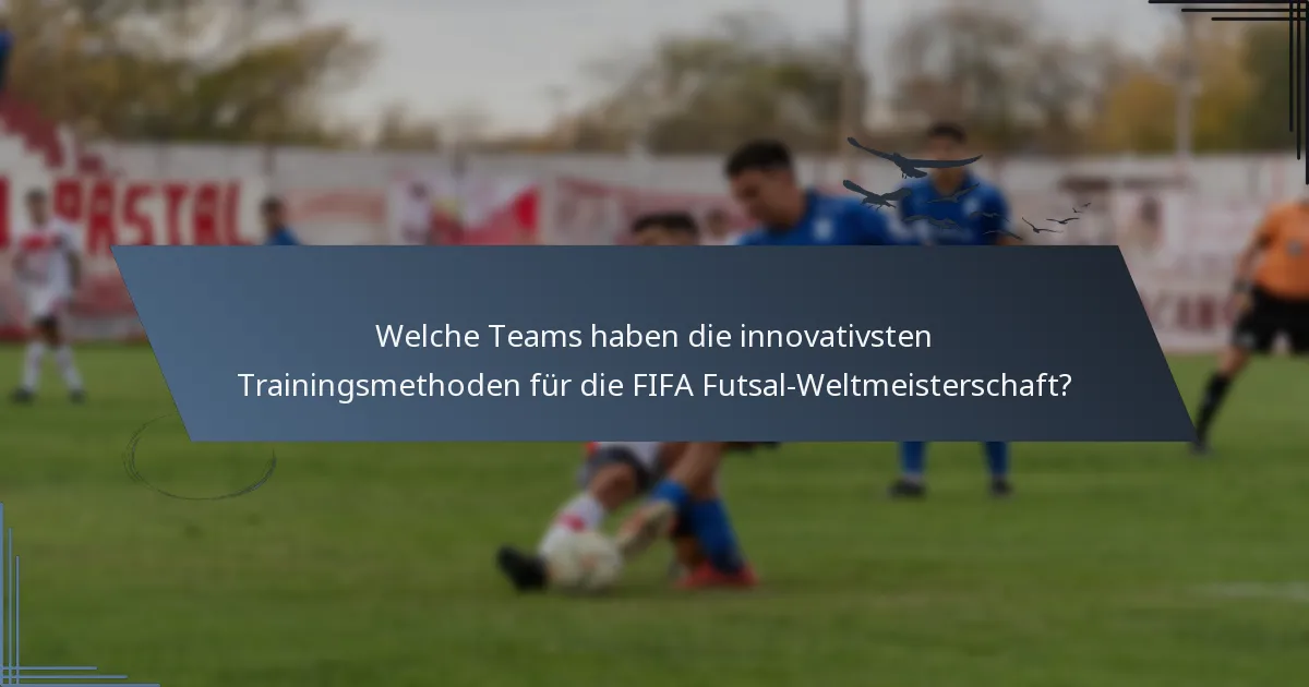 Welche Teams haben die innovativsten Trainingsmethoden für die FIFA Futsal-Weltmeisterschaft?