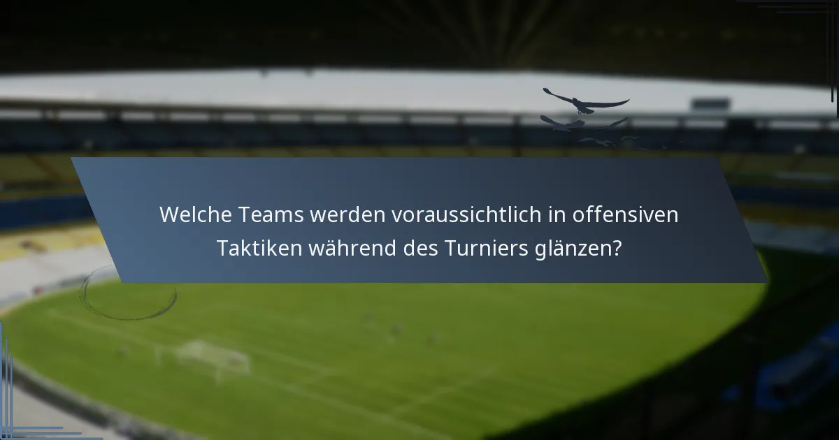 Welche Teams werden voraussichtlich in offensiven Taktiken während des Turniers glänzen?