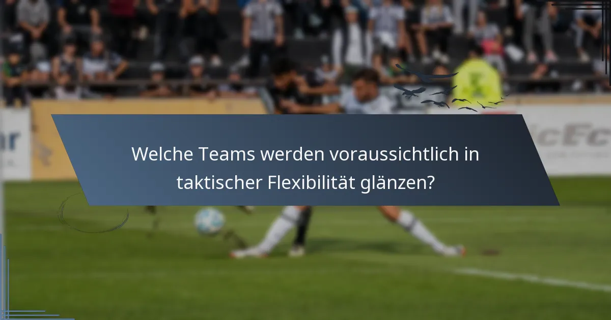 Welche Teams werden voraussichtlich in taktischer Flexibilität glänzen?