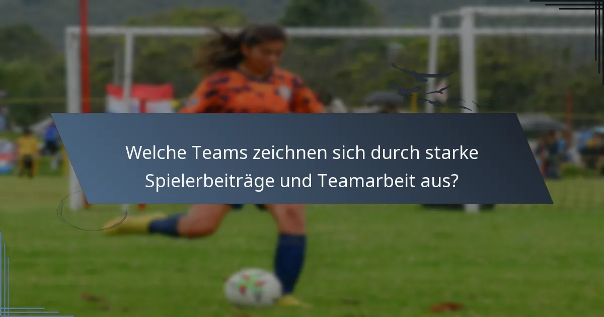 Welche Teams zeichnen sich durch starke Spielerbeiträge und Teamarbeit aus?