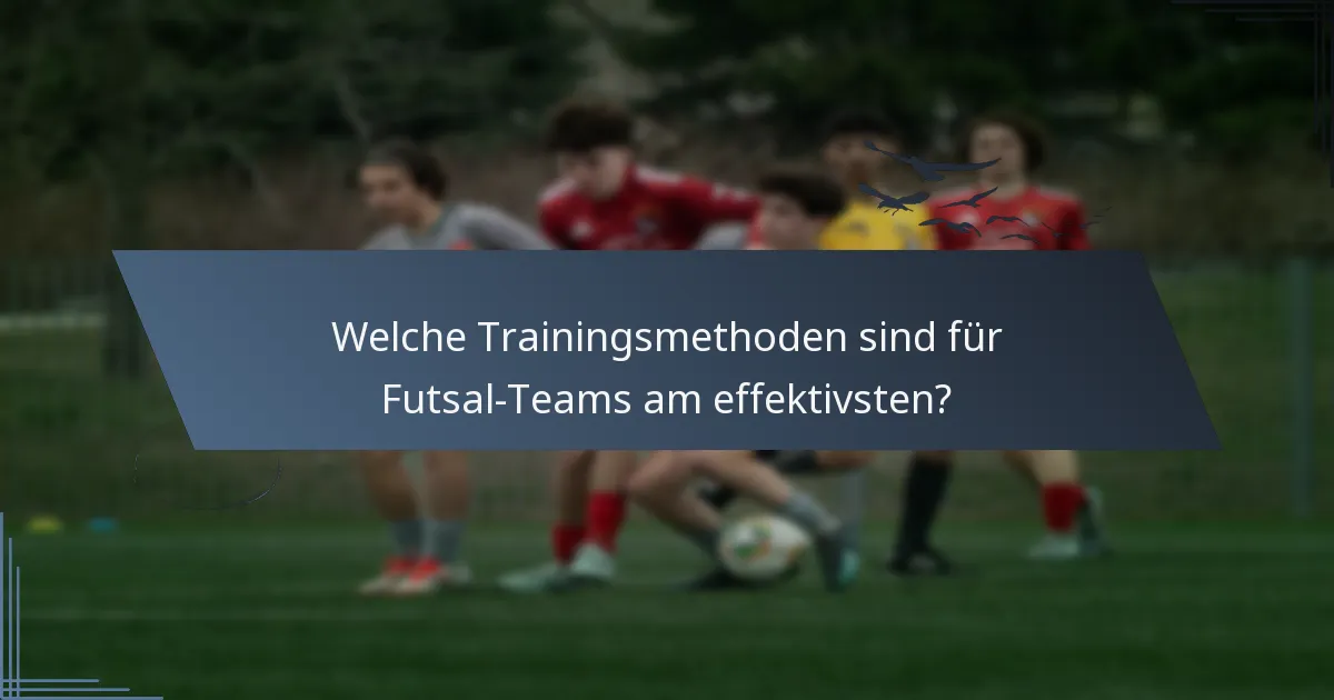 Welche Trainingsmethoden sind für Futsal-Teams am effektivsten?
