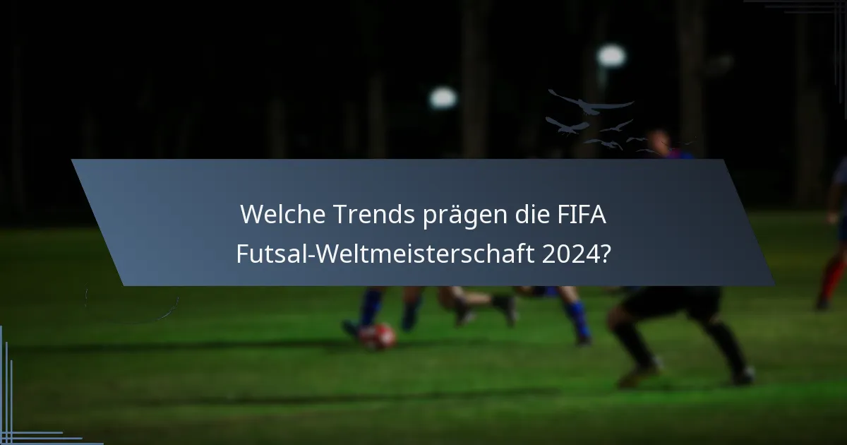 Welche Trends prägen die FIFA Futsal-Weltmeisterschaft 2024?