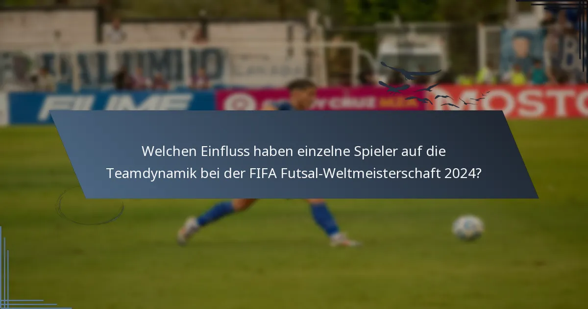 Welchen Einfluss haben einzelne Spieler auf die Teamdynamik bei der FIFA Futsal-Weltmeisterschaft 2024?