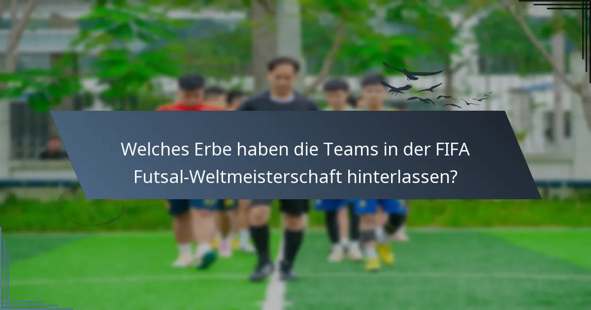 Welches Erbe haben die Teams in der FIFA Futsal-Weltmeisterschaft hinterlassen?