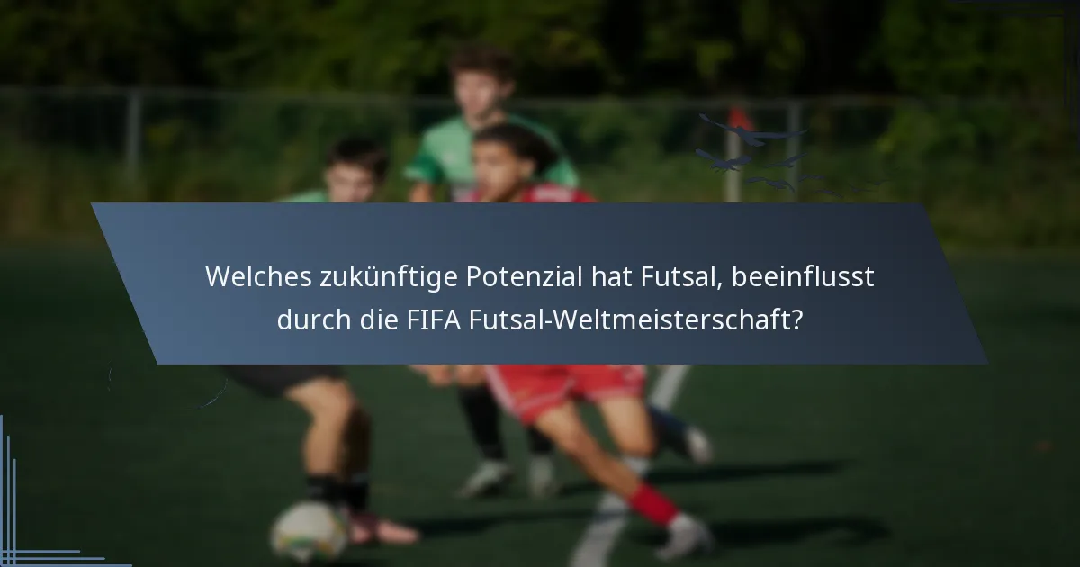 Welches zukünftige Potenzial hat Futsal, beeinflusst durch die FIFA Futsal-Weltmeisterschaft?