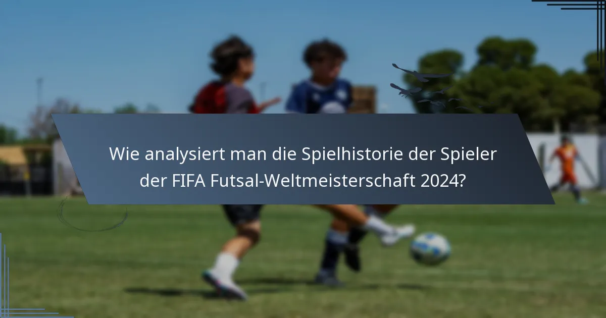 Wie analysiert man die Spielhistorie der Spieler der FIFA Futsal-Weltmeisterschaft 2024?