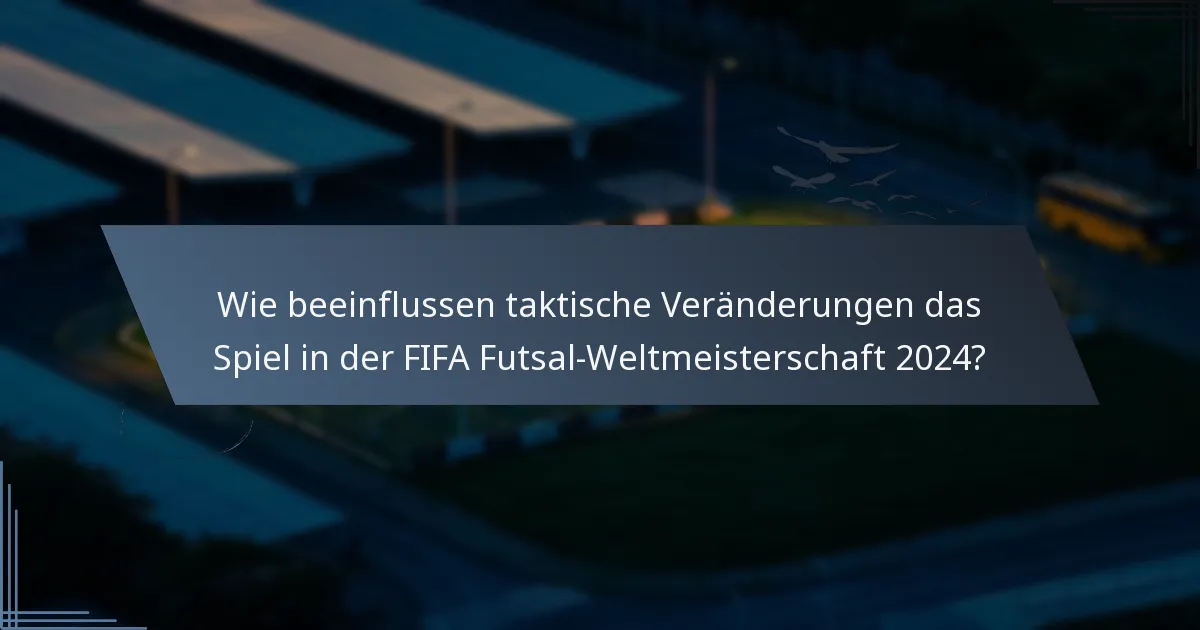 Wie beeinflussen taktische Veränderungen das Spiel in der FIFA Futsal-Weltmeisterschaft 2024?