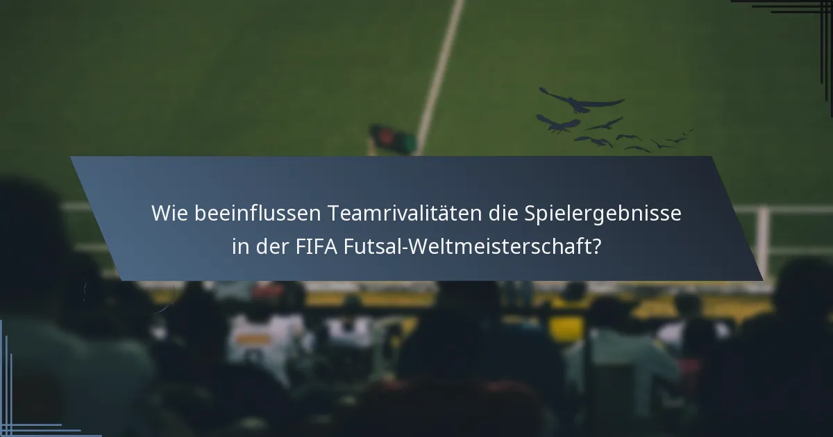 Wie beeinflussen Teamrivalitäten die Spielergebnisse in der FIFA Futsal-Weltmeisterschaft?
