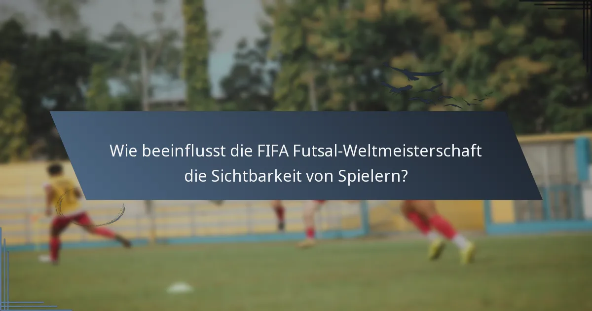 Wie beeinflusst die FIFA Futsal-Weltmeisterschaft die Sichtbarkeit von Spielern?