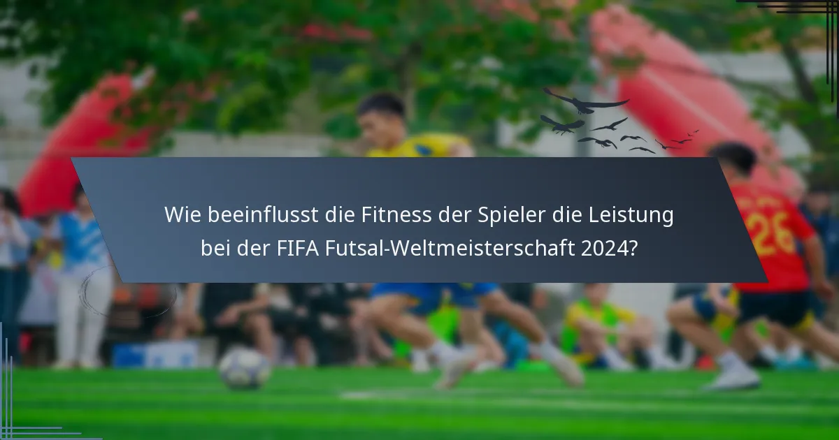 Wie beeinflusst die Fitness der Spieler die Leistung bei der FIFA Futsal-Weltmeisterschaft 2024?