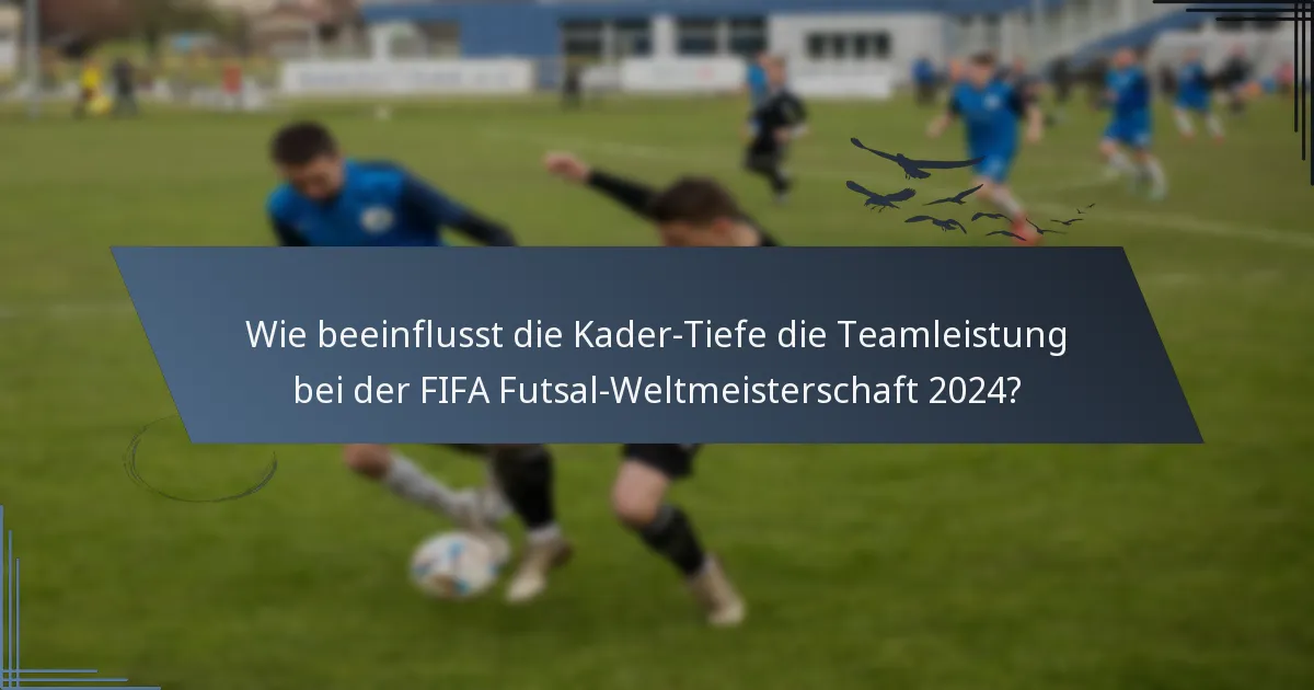 Wie beeinflusst die Kader-Tiefe die Teamleistung bei der FIFA Futsal-Weltmeisterschaft 2024?