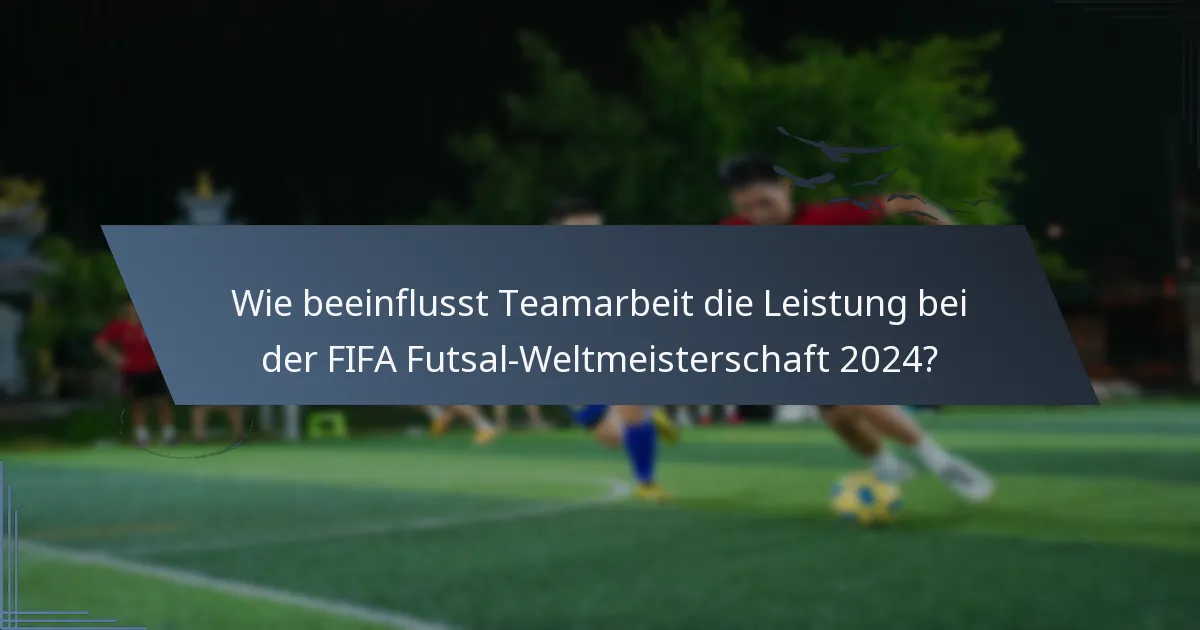 Wie beeinflusst Teamarbeit die Leistung bei der FIFA Futsal-Weltmeisterschaft 2024?