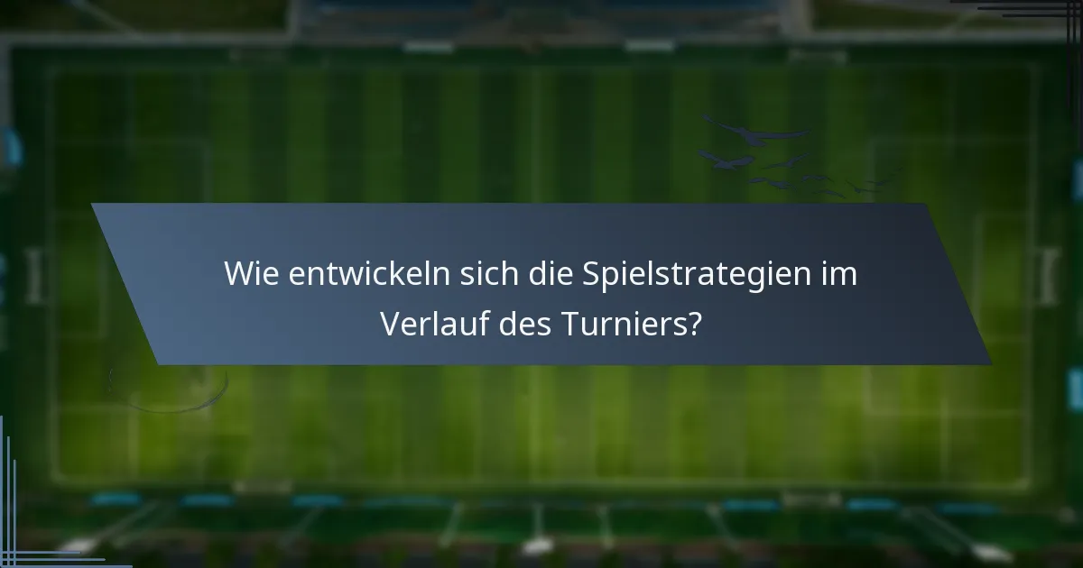 Wie entwickeln sich die Spielstrategien im Verlauf des Turniers?