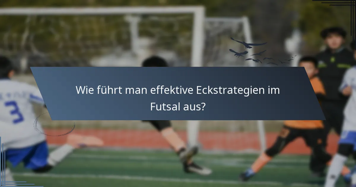 Wie führt man effektive Eckstrategien im Futsal aus?