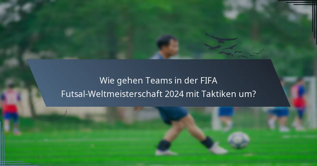 Wie gehen Teams in der FIFA Futsal-Weltmeisterschaft 2024 mit Taktiken um?