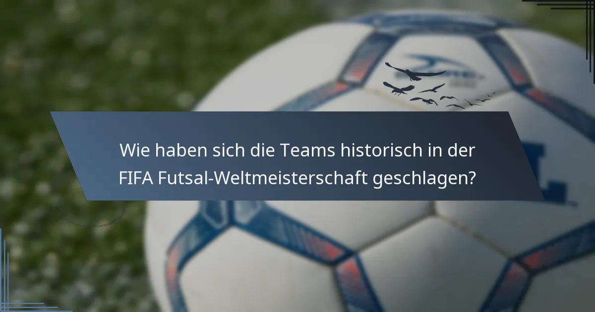 Wie haben sich die Teams historisch in der FIFA Futsal-Weltmeisterschaft geschlagen?