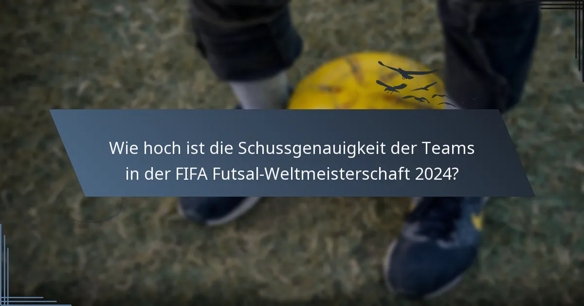 Wie hoch ist die Schussgenauigkeit der Teams in der FIFA Futsal-Weltmeisterschaft 2024?