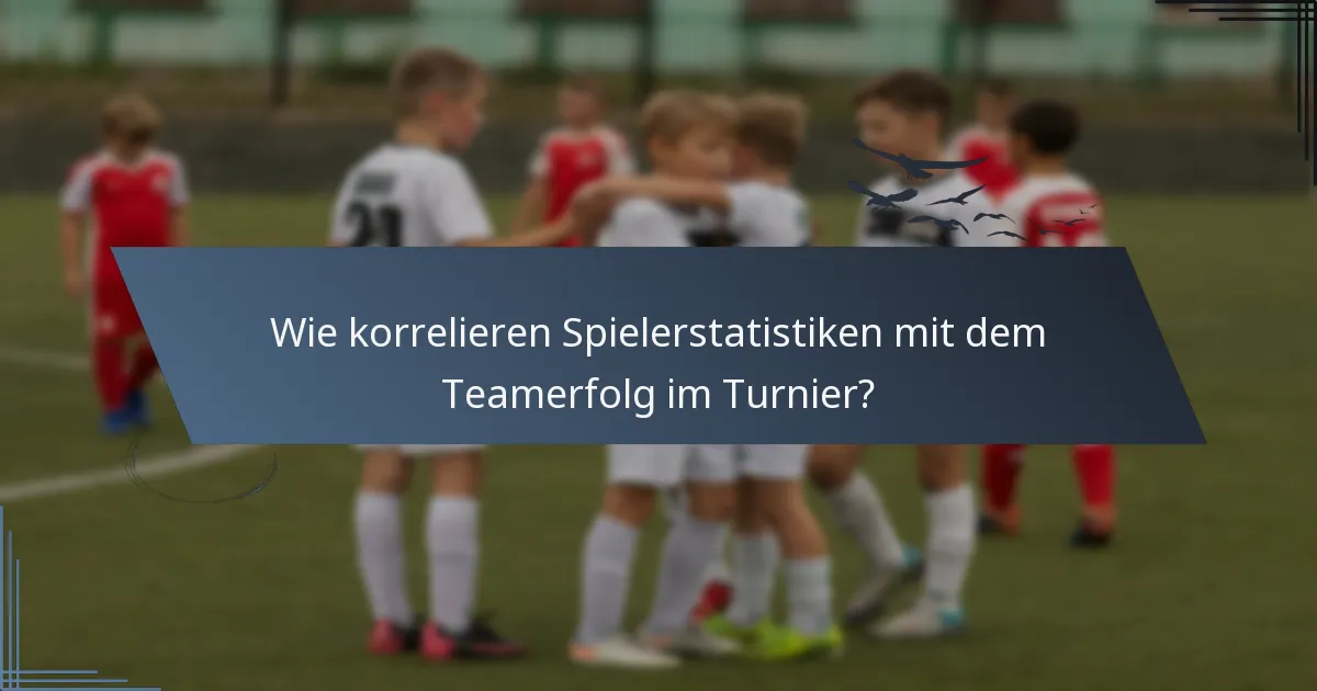 Wie korrelieren Spielerstatistiken mit dem Teamerfolg im Turnier?