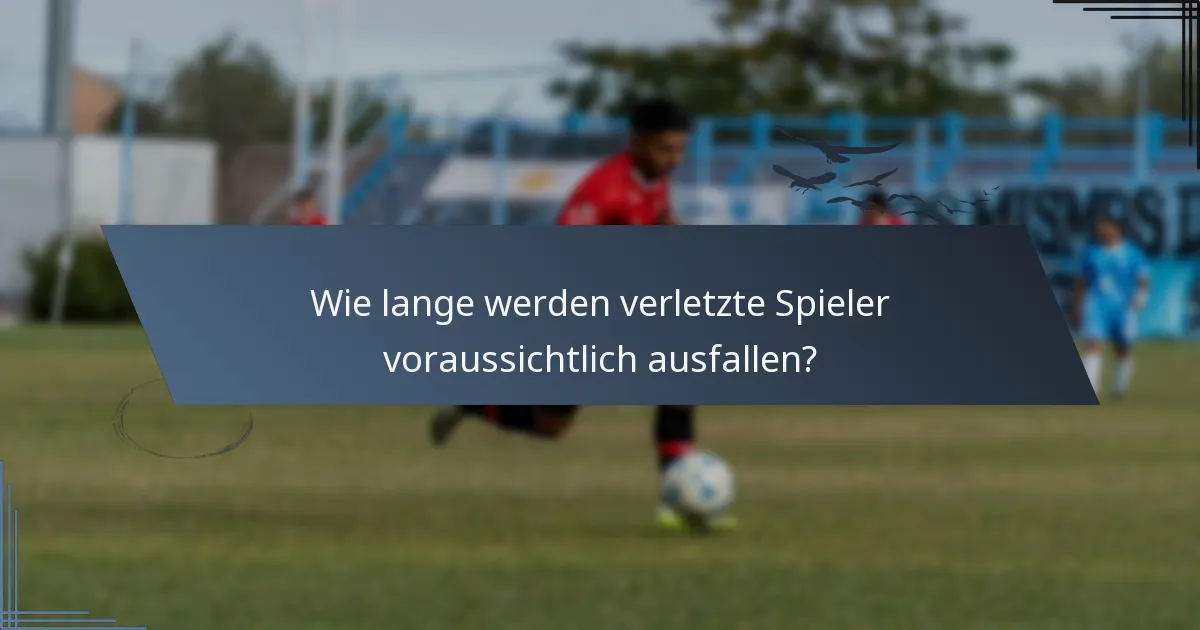 Wie lange werden verletzte Spieler voraussichtlich ausfallen?